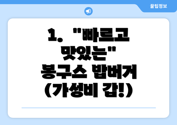 1.  "빠르고 맛있는"  봉구스 밥버거 (가성비 갑!)