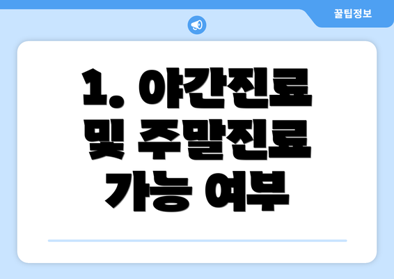 1. 야간진료 및 주말진료 가능 여부