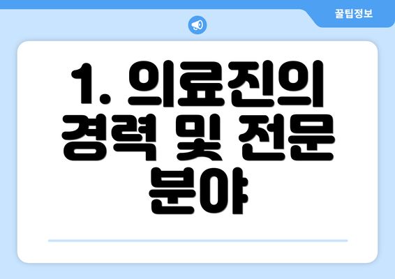 1. 의료진의 경력 및 전문 분야