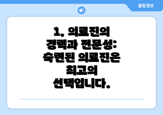 1. 의료진의 경력과 전문성: 숙련된 의료진은 최고의 선택입니다.