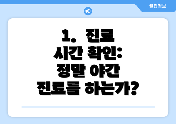 1.  진료 시간 확인: 정말 야간 진료를 하는가?