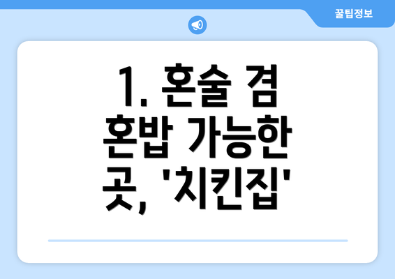 1. 혼술 겸 혼밥 가능한 곳, '치킨집'