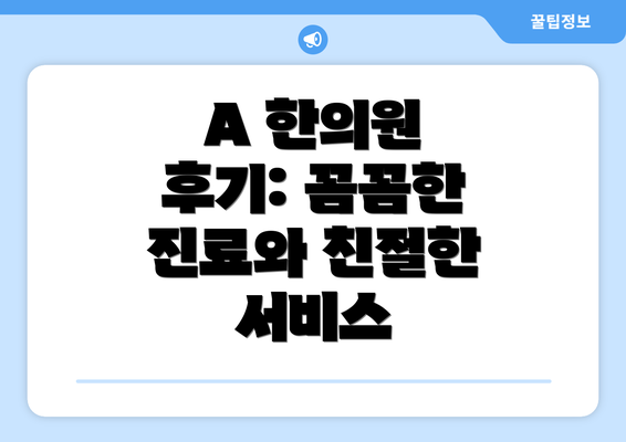 A 한의원 후기: 꼼꼼한 진료와 친절한 서비스