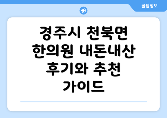 경주시 천북면 한의원 내돈내산 후기와 추천 가이드