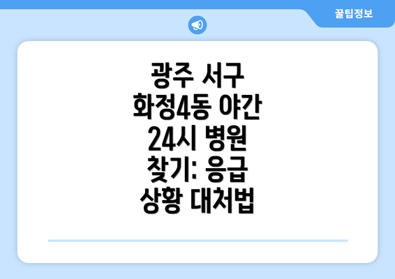 광주 서구 화정4동 야간 24시 병원 찾기: 응급 상황 대처법