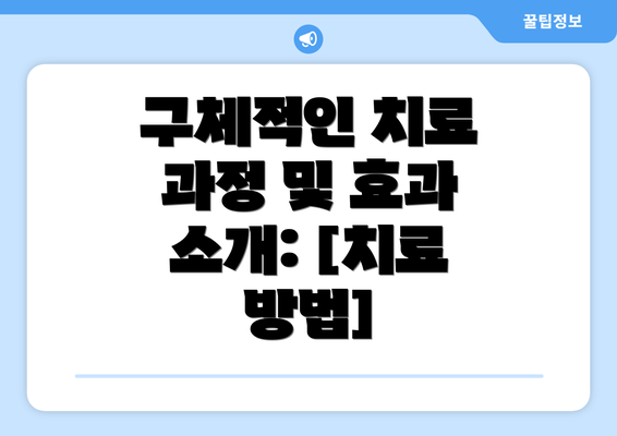 구체적인 치료 과정 및 효과 소개: [치료 방법]