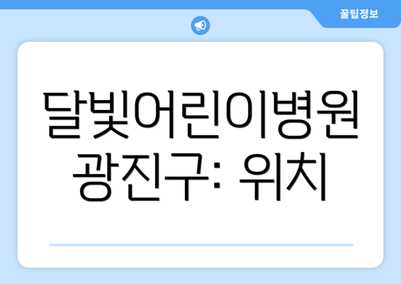 달빛어린이병원 광진구: 위치