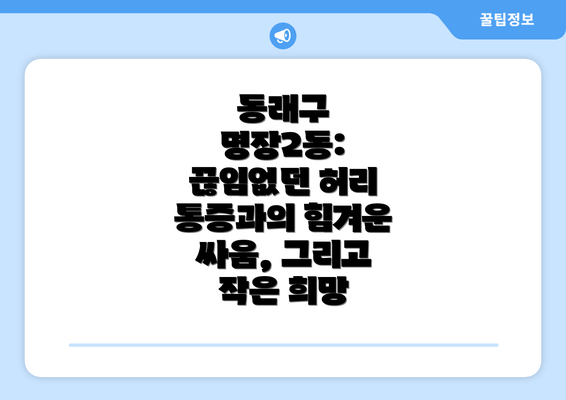 동래구 명장2동: 끊임없던 허리 통증과의 힘겨운 싸움, 그리고 작은 희망