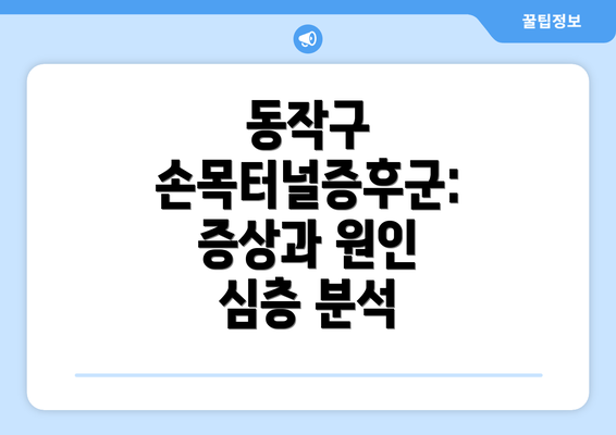 동작구 손목터널증후군: 증상과 원인 심층 분석