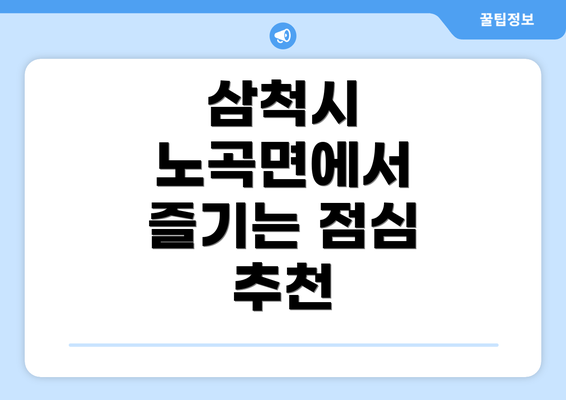 삼척시 노곡면에서 즐기는 점심 추천