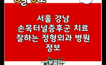 서울 강남 손목터널증후군 치료 잘하는 정형외과 병원 정보