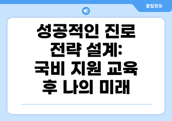 성공적인 진로 전략 설계: 국비 지원 교육 후 나의 미래