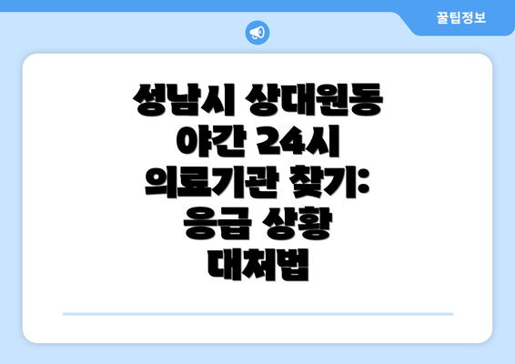 성남시 상대원동 야간 24시 의료기관 찾기: 응급 상황 대처법