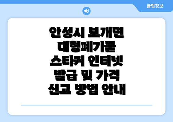 안성시 보개면 대형폐기물 스티커 인터넷 발급 및 가격 신고 방법 안내