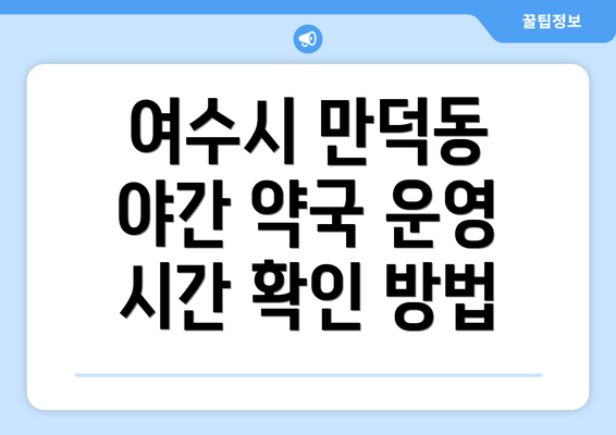 여수시 만덕동 야간 약국 운영 시간 확인 방법