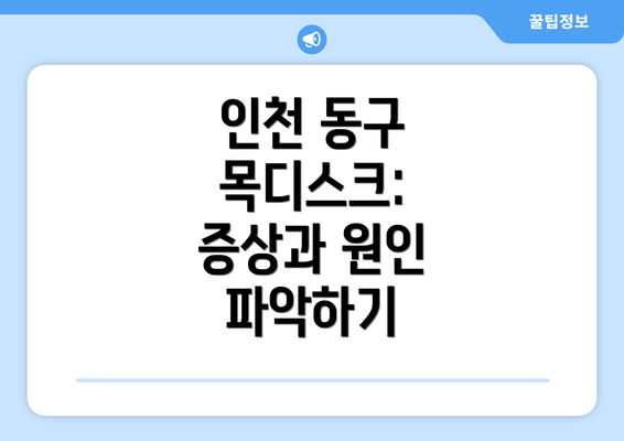 인천 동구 목디스크: 증상과 원인 파악하기