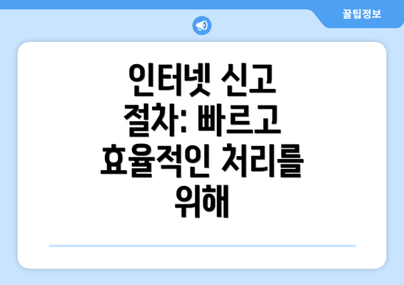 인터넷 신고 절차: 빠르고 효율적인 처리를 위해