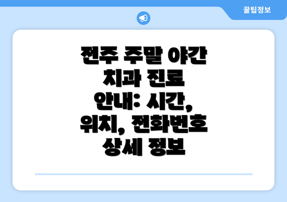 전주 주말 야간 치과 진료 안내: 시간, 위치, 전화번호 상세 정보