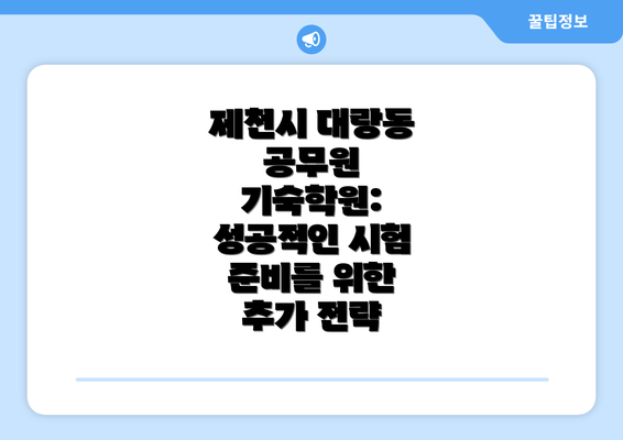 제천시 대랑동 공무원 기숙학원 비용 및 정보 상세 분석: 합리적인 선택을 위한 완벽 가이드