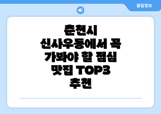 춘천시 신사우동에서 꼭 가봐야 할 점심 맛집 TOP3 추천