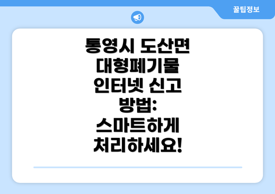 통영시 도산면 대형폐기물 인터넷 신고 방법: 스마트하게 처리하세요!