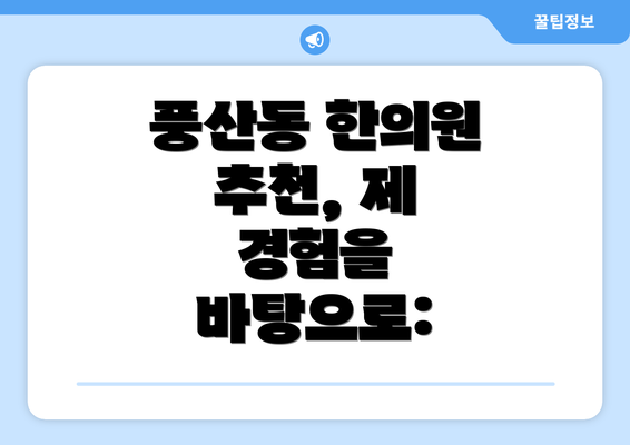 풍산동 한의원 추천, 제 경험을 바탕으로: