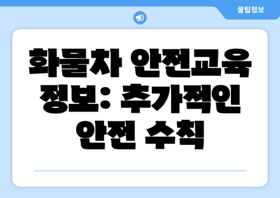 화물차 안전교육 정보: 추가적인 안전 수칙